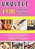 ukulele for complete beginners: Learn to Play, Strum & Read Music from Scratch A Step-by-Step Guide for Absolute Beginners with Easy Chords, Fun Songs & Practice Tips