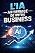 L’IA au Service de Votre Business: Guide pratique pour automatiser optimiser et faire exploser votre activité (French Edition)