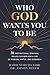 Who God Wants You to Be: 31 Inspirational Spiritual Values for Men for a Life of Wisdom, Virtue, and Strength