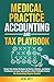 Medical Practice Accounting and Tax Playbook: Simple Time-Saving Strategies for Doctors, Dentists, and Medical Practitioners to Lower Taxes and Run a More ... Need (Business and Tax Playbook Series)