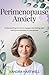Perimenopause Anxiety: Understanding Hormonal Changes and Finding Calm During the Transition to Menopause
