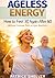 Ageless Energy: How to Feel 30 Again After 60 (Without Extreme Diets or Gym Routines) (The Longevity Reset Series Book 12)
