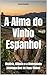 A Alma do Vinho Espanhol: História, Ciência e a Diversidade Incomparável de Seus Vinhos (Wines of the World: Spain) (Portuguese Edition)