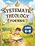 Systematic Theology for Kids Ages 6–8: A Clear and Joyful First Map of Faith to Help Children Know God, Grasp the Gospel, Remember Bible Truths, and Build a Strong Biblical Foundation for Real Life