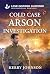 Cold Case Arson Investigation by Kerry Johnson Cold Case Arson Investigation by Kerry Johnson