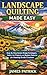 LANDSCAPE QUILTING MADE EASY: Step-by-Step Scenic Design Techniques, Fabric Art Projects, and Beginner Patterns for Stunning Textile Creations