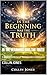 In the Beginning was the Truth : A Biblical Defense of Young Earth Creationism