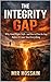 The Integrity Gap : Why Good People Drift — and How to Close the Gap Before It Costs You Everything