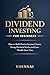 Dividend Investing for Beginners: How to Build Passive Income, Choose Strong Dividend Stocks, and Grow Wealth Over Time (Investing for Beginners Series)