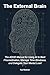 The External Brain: The ADHD Manual for Using AI to Beat Procrastination, Manage Time Blindness, and Delegate Your Mental Load