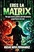 ERES LA MATRIX: POR QUÉ NUNCA PODRÁS SALIR DEL SISTEMA Y QUÉ HACER CON ESO (Spanish Edition)