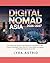 DIGITAL NOMAD ASIA 2026–2027: A Practical Travel Guide for Remote Workers and Global Nomads—Discover Affordable Cities, Fast Wi-Fi Hubs, Visa Options, and Lifestyle Hotspots Across Asia