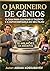 O Jardineiro de Gênios: O Guia para Cultivar o Talento e a Autoconfiança do Seu Filho (Portuguese Edition)