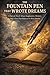 The Fountain Pen That Wrote Dreams : A Surreal Novel About Imagination, Memory, And A Pen That Refused To Write Reality