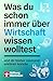 Was du schon immer über Wirtschaft wissen wolltest: und dir bisher niemand erklären konnte (German Edition)
