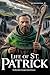 LIFE OF ST. PATRICK: The Man Who Changed Ireland Forever