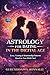 Astrology for Dating in Digital Age: A Modern Guide to Love, Compatibility, Texting Anxiety, and Cosmic Clarity