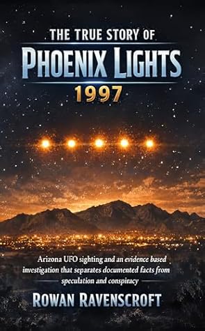 The True Story of Phoenix Lights 1997: Arizona UFO sighting and an evidence based investigation that separates documented facts from speculation and conspiracy