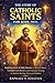 The Story of Catholic Saints for Kids 2026: Inspiring Lives of Holy Heroes with Powerful Moral Lessons, Faith Builders, and Character Training for Bedtime Reading, Teens and Children
