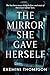 The Mirror She Gave Herself: She has been many things before, and most of them have led her here.