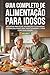 Guia Completo de Alimentação Para Idosos: Receitas Práticas, Nutrição e Cuidados Essenciais Para Uma Vida Saudável e Viva Com Qualidade (Portuguese Edition)