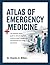 ATLAS OF EMERGENCY MEDICINE: The Definitive Visual Guide to Clinical Diagnosis, Evidence-Based Management, and Advanced Life-Saving Procedures