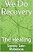 We Do Recovery: The Healing (Through It All Series Book 1)