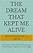 The Dream That Kept Me Alive: The Dream That Kept Me Alive: Rising Above Poverty, Rejection, and Struggle