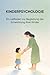 KINDERPSYCHOLOGIE: Ein Leitfaden zur Begleitung der Entwicklung Ihrer Kinder (German Edition)