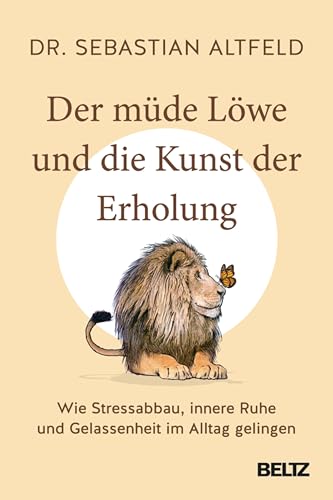 Der müde Löwe und die Kunst der Erholung: Wie Stressabbau, innere Ruhe und Gelassenheit im Alltag gelingen (German Edition)