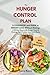 The HUNGER CONTROL PLAN: A COOKBOOK and GUIDE to WEIGHT LOSS Without Dieting: A 30-Day Reset to Balance Blood Sugar and Feel Full with Hunger Control Choices, High-Protein, Low-Carb Meals & 60 Recipes