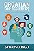 Croatian for Beginners: Practical Learning with SynapseLingo (Learn Croatian Book 1)