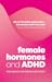 Female Hormones and ADHD: The Impact on Brain and Body
