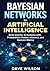 Bayesian Networks for Artificial Intelligence: Build Smarter AI Systems with Probabilistic Models, Inference, and Decision-Making