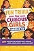 Fun Trivia for Curious Girls Ages 8-12: 104 Questions and Answers about Inspiring Women, Space, Sports, Animals and More (Trivia Books for Kids Ages 8-12)