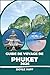 Guide de voyage de Phuket 2026: Plages, temples, cuisine de rue et culture locale, de la vieille ville aux îles Phi Phi et Similan (French Edition)