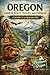 Oregon: Land of Rivers, Forests, and Cultures — A History of the Beaver State