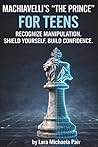 Machiavelli’s "The Prince" for Teens: The Ultimate Tactical Blueprint to Recognize Manipulation, Shield Yourself from Toxic Drama, and Build Unshakable Confidence in Any Social Setting