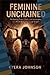 Feminine Unchained: Reclaiming Power, Voice, and Sovereignty in a World Built to Contain Women