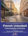 French Unlocked: Conversation Practice: 30 Bilingual Dialogues for Everyday Life, Travel & Work — With Grammar Spotlights, France vs. Québec Notes, 500+ Phrases & Answer Key for English Speaker