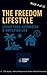 The Freedom Lifestyle: Living Your Automated & Amplified Life: Time Freedom, Passive Income, and Purpose-Driven Living Book 4 of 10. (Your Guide To Building Passive Income.)