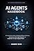 AI AGENTS HANDBOOK: A Comprehensive Guide to Designing, Building, and Deploying Autonomous Multi-Agent Systems with LangGraph and Large Language Models