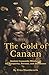 The Gold of Canaan: Ancient Canaanite Witchcraft for Prosperity, Fortune, and Abundance: Sacred Wealth Rituals of Baal, Astarte, and the Gods of Abundance