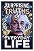 Surprising Truths of Everyday Life: Rare and Fascinating Facts for Curious Minds, Including Science, History, and Fun Trivia For Curious Minds.