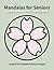 Calm & Stress Relief Mandalas for Seniors: Large Print Simple & Easy Designs