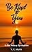 Be Kind to You: The Quiet Practice of Self- Compassion Limited Edition