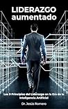Liderazgo Aumentado: Los 9 Principios del Liderazgo en la Era de la Inteligencia Artificial (Spanish Edition)