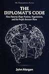 The Diplomat’s Code: How Patterns Shape Nations, Negotiations, and the People Between Them (Humanistics)