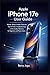 Apple iPhone 17e User Guide: Master Setup, Hidden Features, Tips & Tricks, Troubleshooting, and Everyday Mastery for Beginners and Power Users