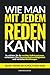 Wie man mit jedem reden kann: So stärken Sie Ihr soziales Selbstvertrauen, verbessern Ihre Kommunikationsfähigkeiten und vertiefen Beziehungen – selbst wenn Sie schüchtern sind (German Edition)